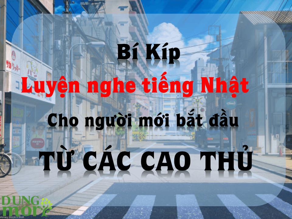 Bí kíp luyện nghe tiếng Nhật cho người mới bắt đầu từ các cao thủ