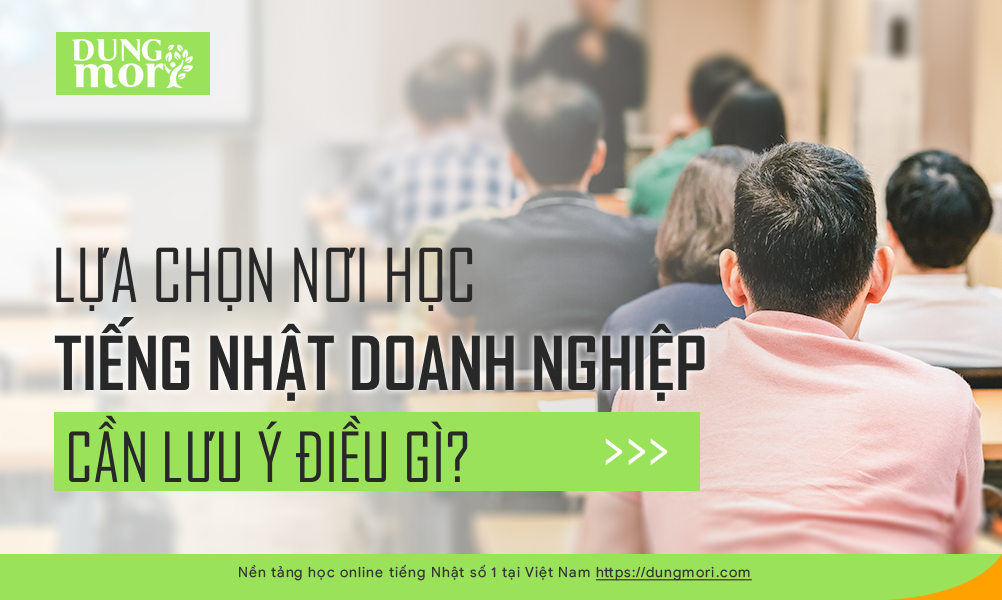 Lựa chọn nơi học tiếng Nhật doanh nghiệp: Cần lưu ý điều gì?