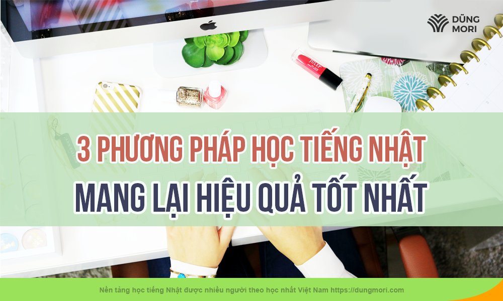 3 phương pháp học tiếng Nhật mang lại hiệu quả tốt nhất