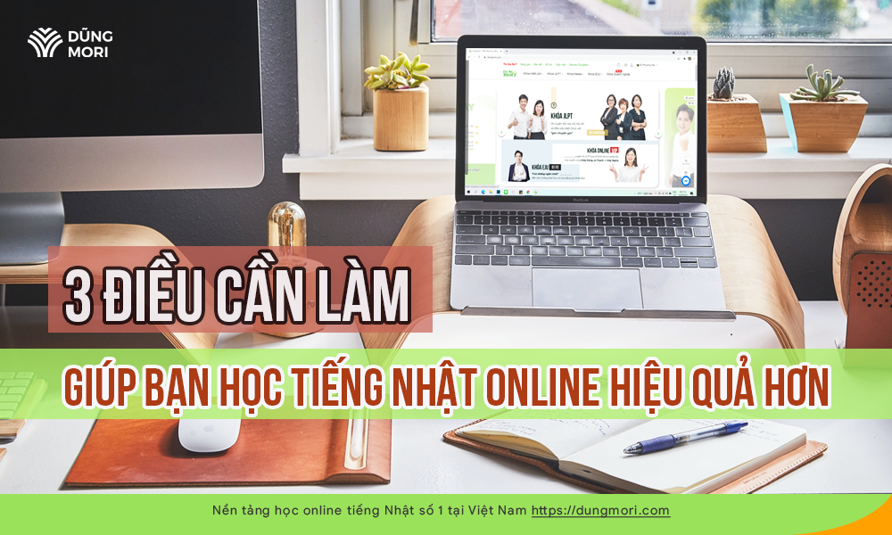 3 điều cần làm giúp bạn học tiếng Nhật online hiệu quả hơn