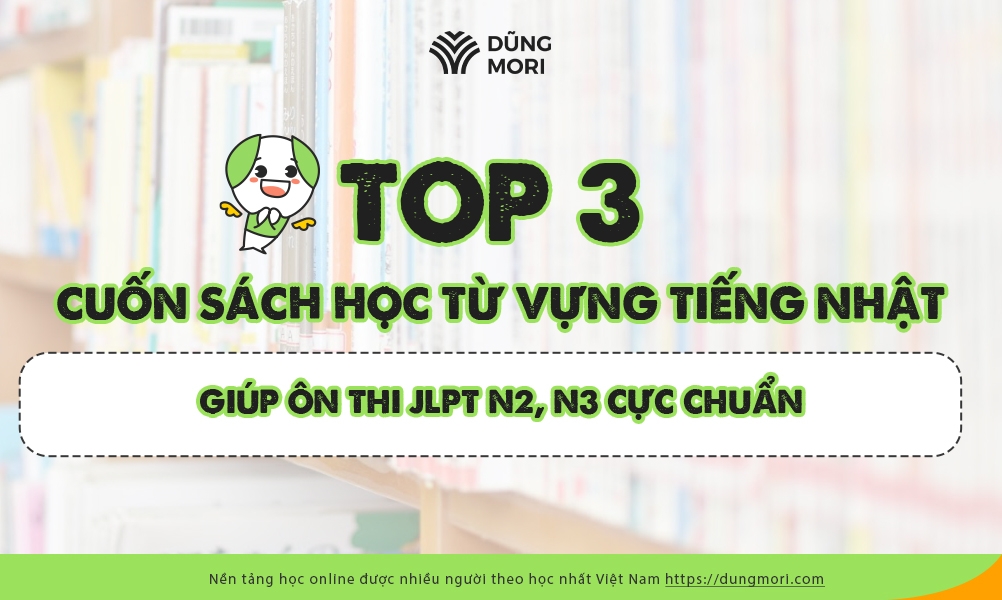 Top 3 cuốn sách học từ vựng tiếng Nhật giúp ôn thi JLPT N2, N3 CỰC CHUẨN