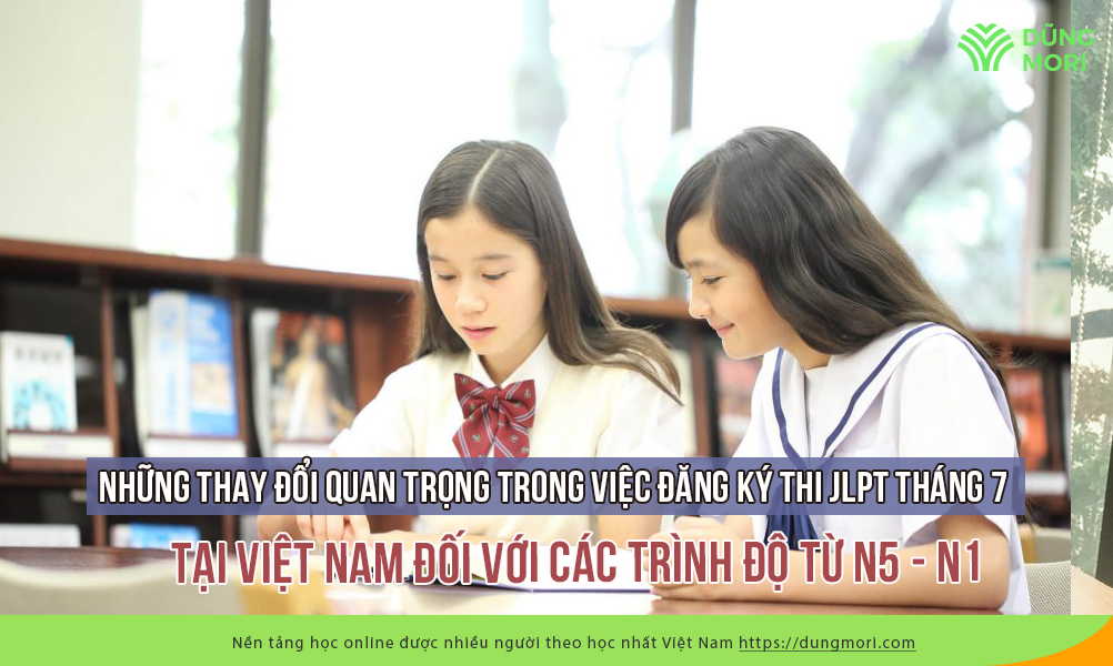 Những thay đổi quan trọng trong việc đăng ký thi JLPT tháng 7 tại Việt Nam với các trình độ từ N5 - N1