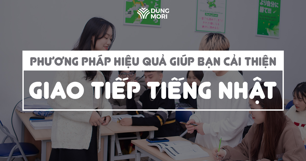 Phương pháp hiệu quả giúp bạn cải thiện giao tiếp tiếng Nhật